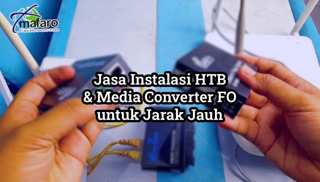 Jasa Instalasi HTB & Media Converter FO untuk Jarak Jauh