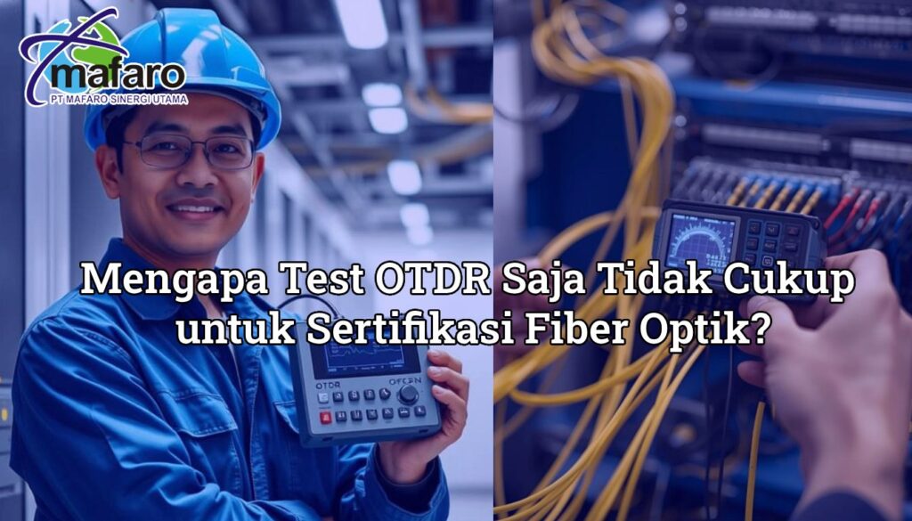 Mengapa Test OTDR Saja Tidak Cukup untuk Sertifikasi Fiber Optik