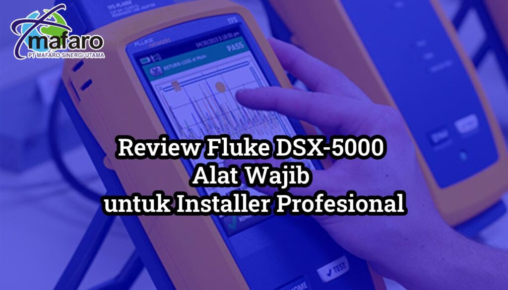Review Fluke DSX 5000 Alat Wajib untuk Installer Profesional
