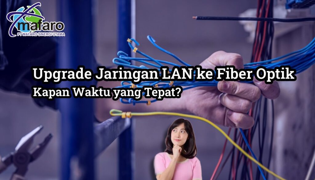 Upgrade Jaringan LAN ke Fiber Optik Kapan Waktu yang Tepat