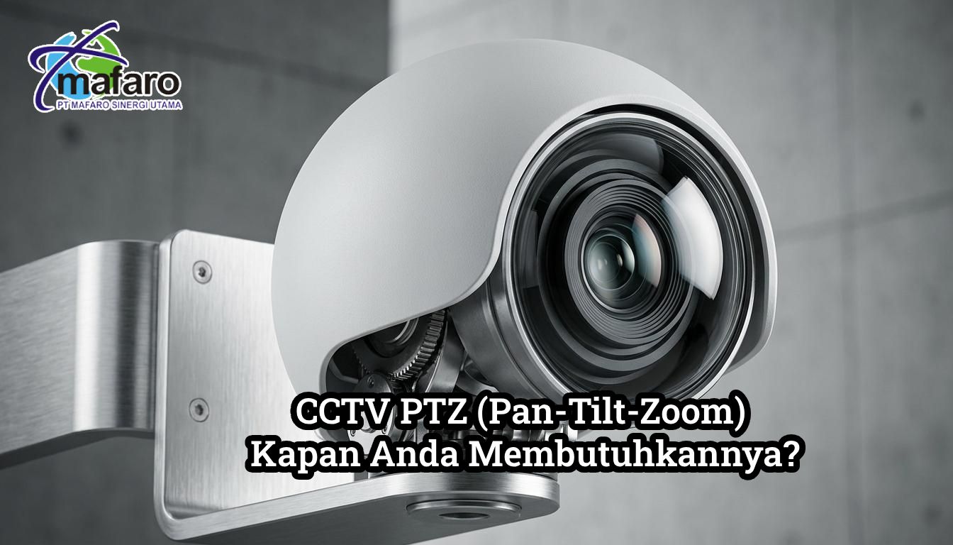 CCTV PTZ (Pan Tilt Zoom) Kapan Anda Membutuhkannya
