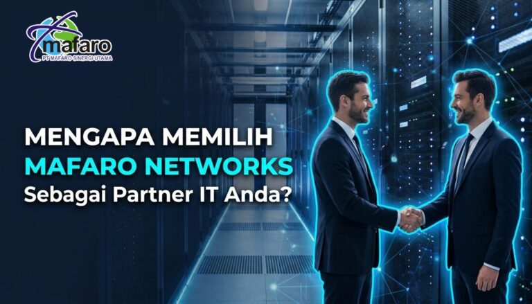 Mengapa Memilih Mafaro Networks Sebagai Partner IT Anda
